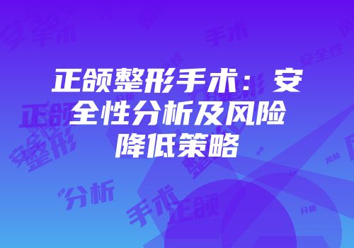 正颌整形手术：安全性分析及风险降低策略