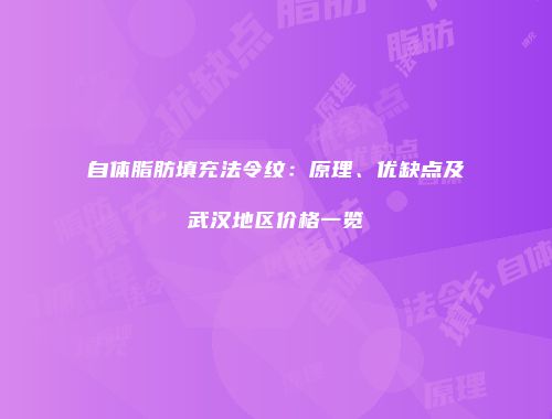 自体脂肪填充法令纹：原理、优缺点及武汉地区价格一览