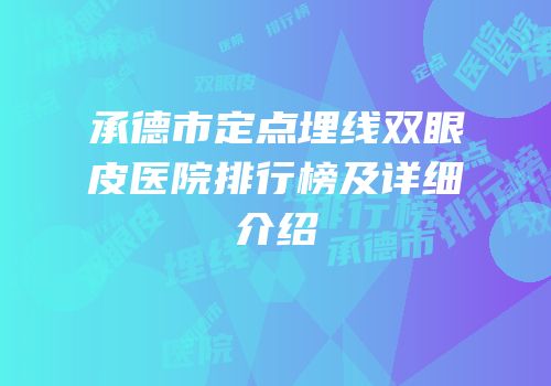 承德市定点埋线双眼皮医院排行榜及详细介绍