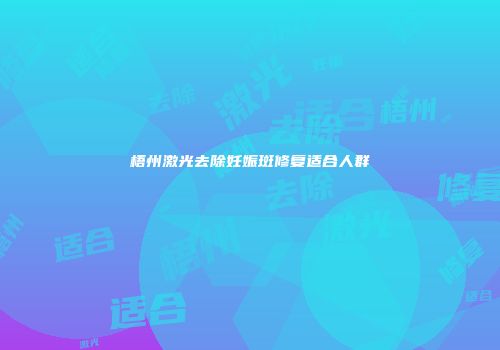 梧州激光去除妊娠斑修复适合人群