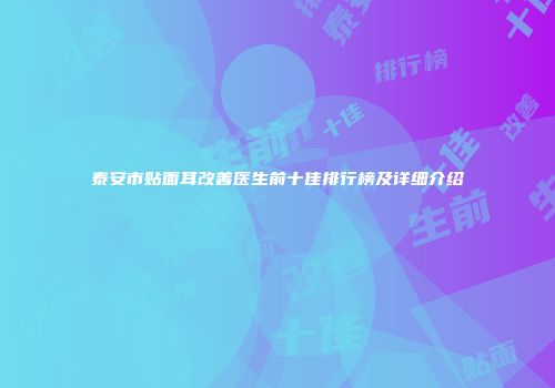 泰安市贴面耳改善医生前十佳排行榜及详细介绍
