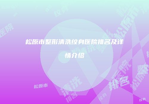 松原市整形清洗纹身医院排名及详情介绍