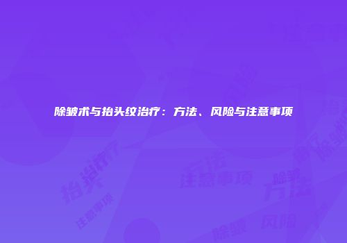 除皱术与抬头纹治疗：方法、风险与注意事项