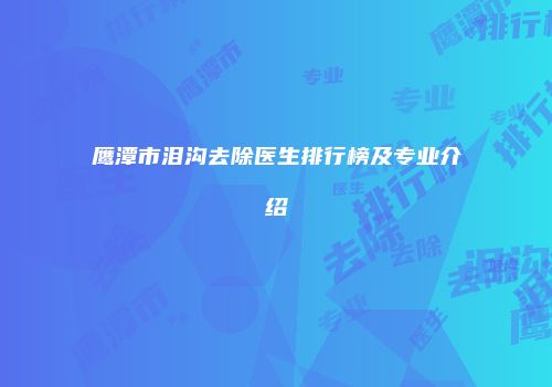 鹰潭市泪沟去除医生排行榜及专业介绍