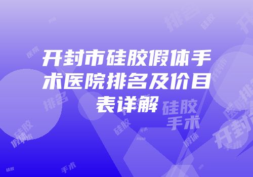 开封市硅胶假体手术医院排名及价目表详解