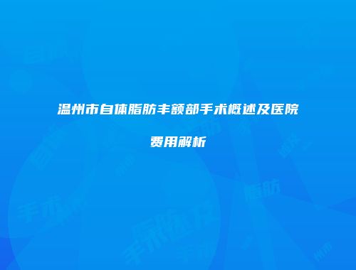 温州市自体脂肪丰额部手术概述及医院费用解析