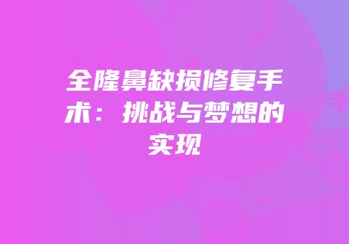 全隆鼻缺损修复手术：挑战与梦想的实现