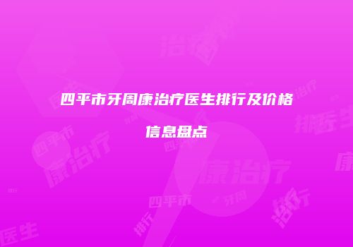 四平市牙周康治疗医生排行及价格信息盘点