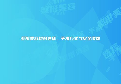 整形美容材料选择、手术方式与安全须知