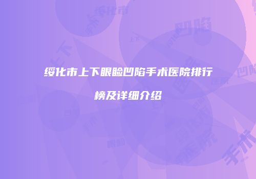 绥化市上下眼睑凹陷手术医院排行榜及详细介绍