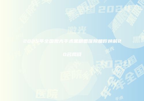 2025年全国激光手术黑眼圈医院排行榜前20名揭晓