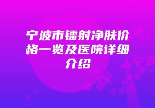 宁波市镭射净肤价格一览及医院详细介绍