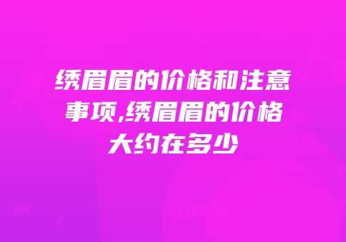 绣眉眉的价格和注意事项,绣眉眉的价格大约在多少