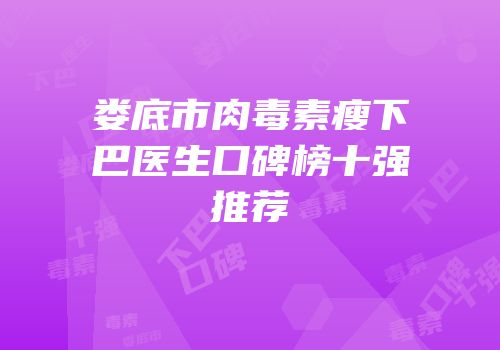 娄底市肉毒素瘦下巴医生口碑榜十强推荐