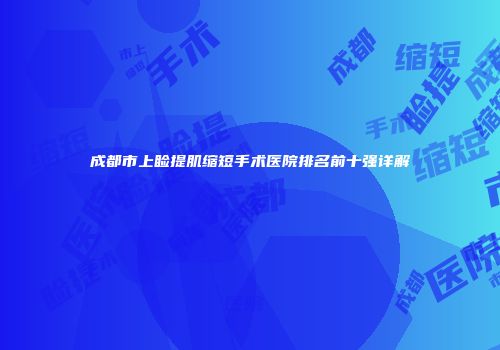 成都市上睑提肌缩短手术医院排名前十强详解