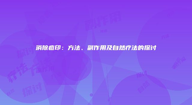 消除痘印：方法、副作用及自然疗法的探讨