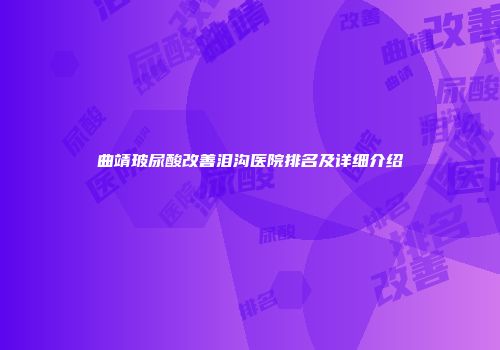 曲靖玻尿酸改善泪沟医院排名及详细介绍