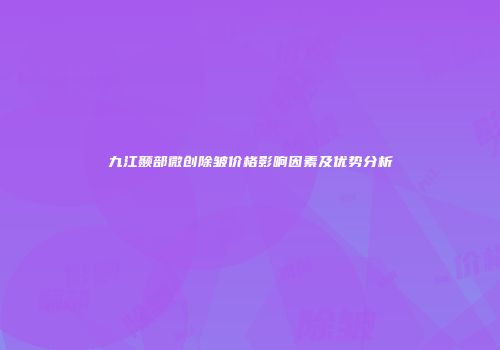 九江颞部微创除皱价格影响因素及优势分析