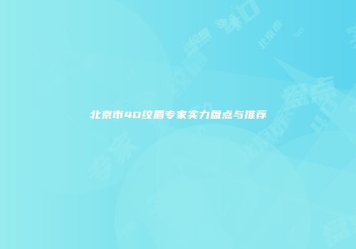 北京市4D纹眉专家实力盘点与推荐