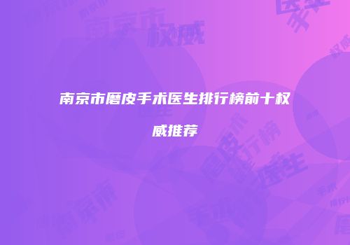 南京市磨皮手术医生排行榜前十权威推荐