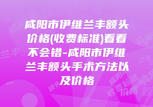 咸阳市伊维兰丰额头价格(收费标准)看看不会错-咸阳市伊维兰丰额头手术方法以及价格