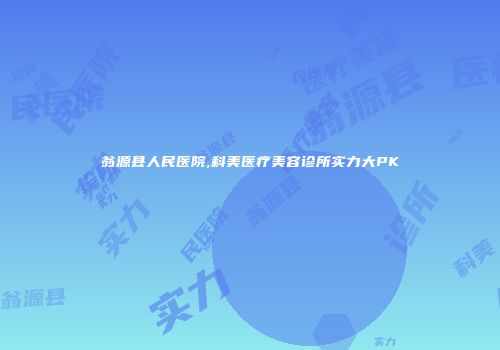翁源县人民医院,科美医疗美容诊所实力大PK