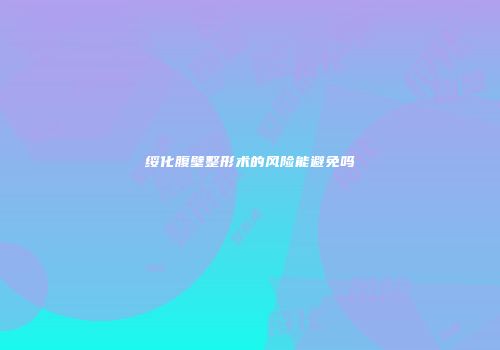 绥化腹壁整形术的风险能避免吗