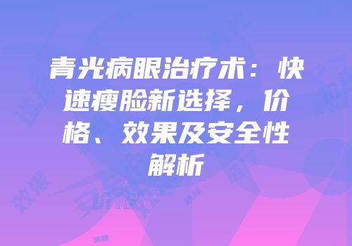 青光病眼治疗术：快速瘦脸新选择，价格、效果及安全性解析