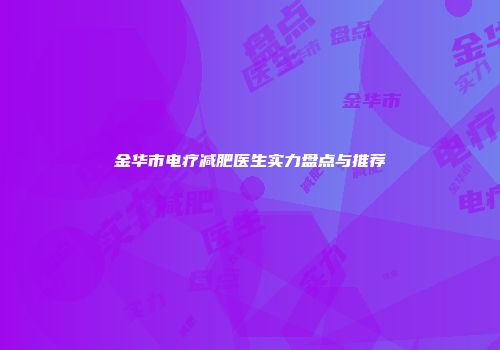 金华市电疗减肥医生实力盘点与推荐
