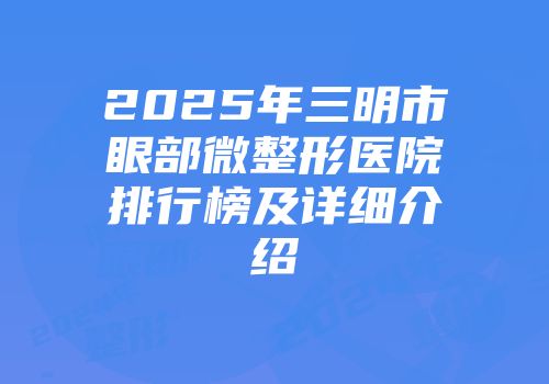 2025年三明市眼部微整形医院排行榜及详细介绍