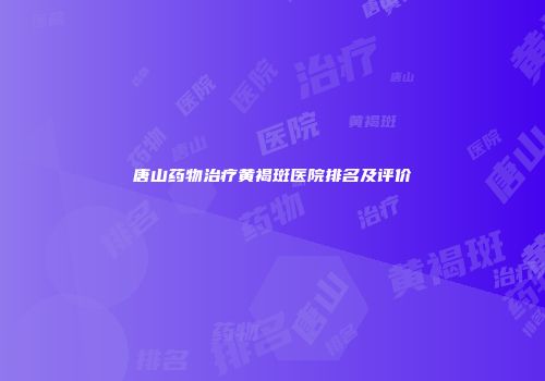 唐山药物治疗黄褐斑医院排名及评价