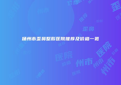 扬州市歪鼻整形医院推荐及价格一览