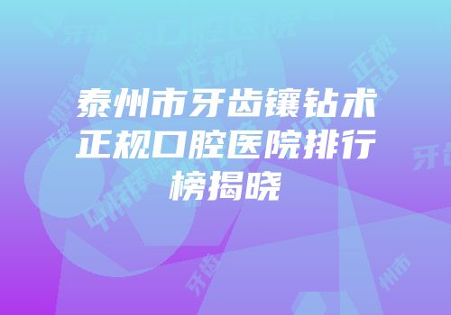 泰州市牙齿镶钻术正规口腔医院排行榜揭晓