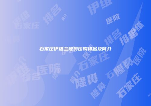石家庄伊维兰隆鼻医院排名及简介
