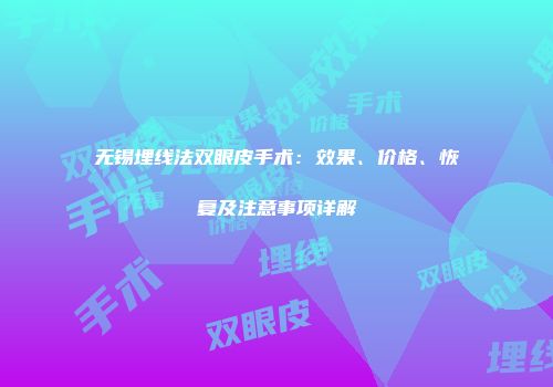 无锡埋线法双眼皮手术：效果、价格、恢复及注意事项详解