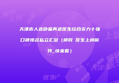 天津市人造卧蚕再造医生综合实力十强口碑排名私立汇总（柳民煕医生上榜前列_快来看）