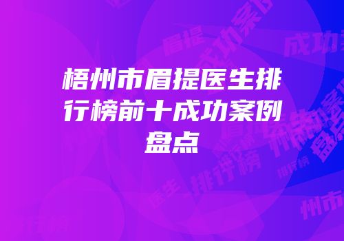 梧州市眉提医生排行榜前十成功案例盘点