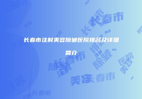 长春市注射美容除皱医院排名及详细简介