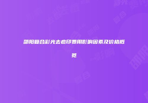 邵阳复合彩光去痘印费用影响因素及价格概览