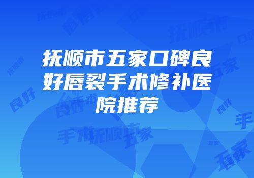 抚顺市五家口碑良好唇裂手术修补医院推荐