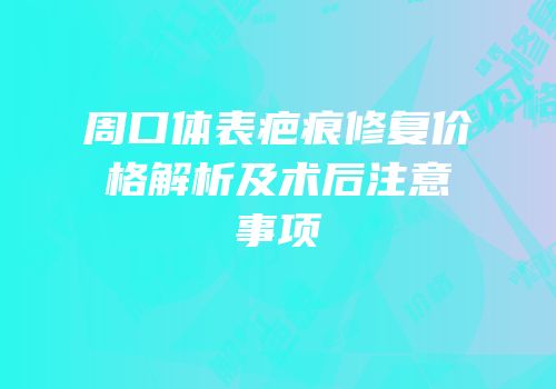 周口体表疤痕修复价格解析及术后注意事项