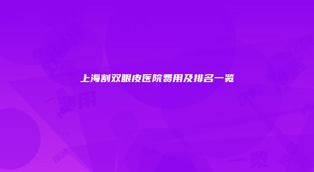上海割双眼皮医院费用及排名一览
