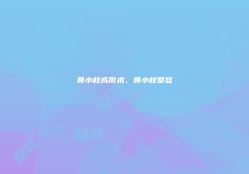 鼻小柱成形术，鼻小柱整容