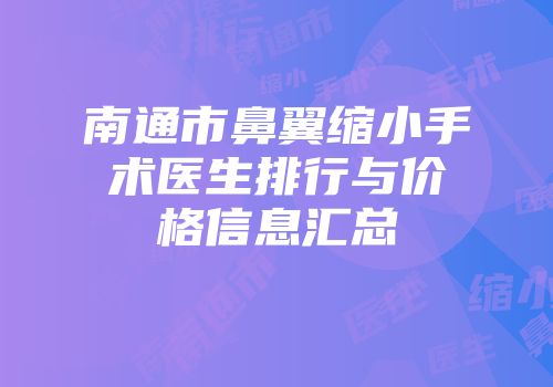 南通市鼻翼缩小手术医生排行与价格信息汇总