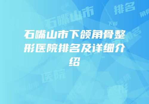 石嘴山市下颌角骨整形医院排名及详细介绍
