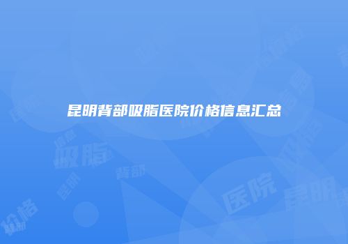 昆明背部吸脂医院价格信息汇总