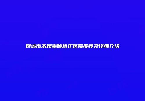 聊城市不良重睑矫正医院推荐及详细介绍