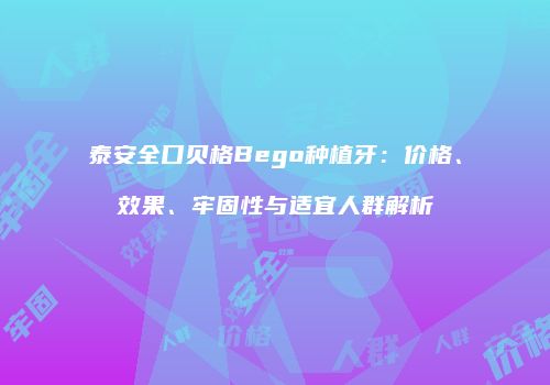 泰安全口贝格Bego种植牙：价格、效果、牢固性与适宜人群解析