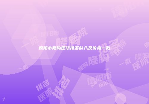 德阳市隆胸医院排名前八及价格一览