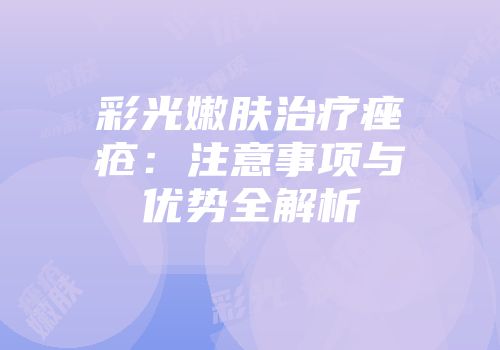 彩光嫩肤治疗痤疮：注意事项与优势全解析